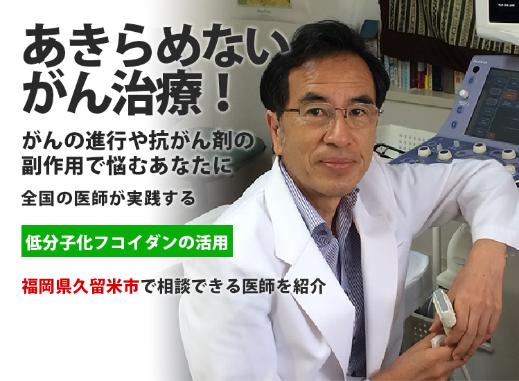 「あきらめないがん治療」福岡県久留米市で低分子化フコイダンを活用したがん治療を推奨する医師をご紹介